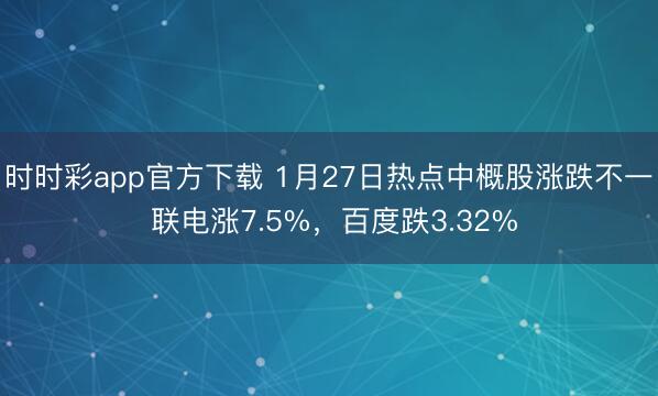 时时彩app官方下载 1月27日热点中概股涨跌不一 联电涨7.5%，百度跌3.32%