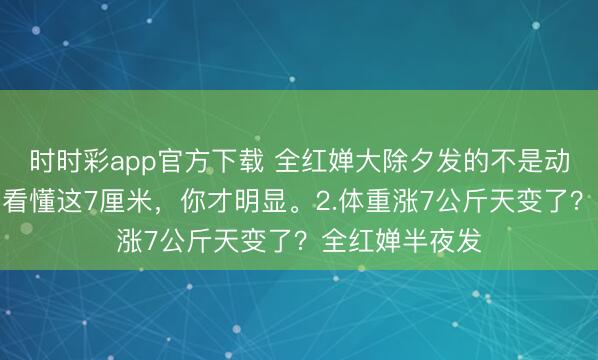 时时彩app官方下载 全红婵大除夕发的不是动漫,是战书!看懂这7厘米,你才明显。2.体重涨7公斤天变了?全红婵半夜发