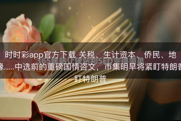 时时彩app官方下载 关税、生计资本、侨民、地缘.....中选前的重磅国情咨文,市集明早将紧盯特朗普