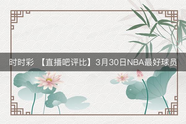 时时彩 【直播吧评比】3月30日NBA最好球员