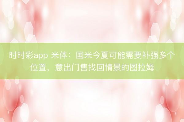 时时彩app 米体:国米今夏可能需要补强多个位置,意出门售找回情景的图拉姆