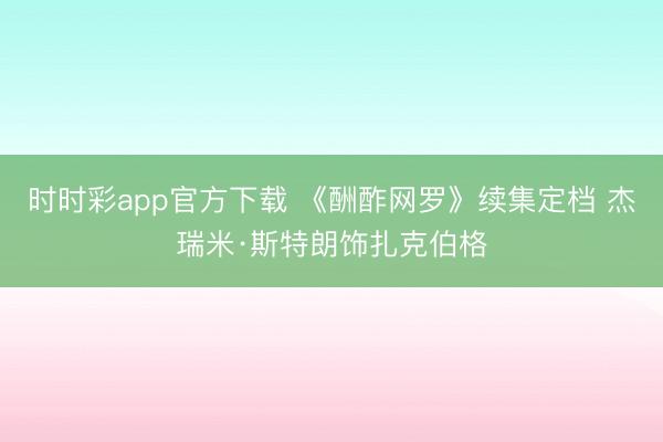 时时彩app官方下载 《酬酢网罗》续集定档 杰瑞米·斯特朗饰扎克伯格