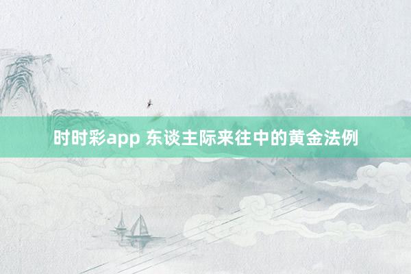 时时彩app 东谈主际来往中的黄金法例