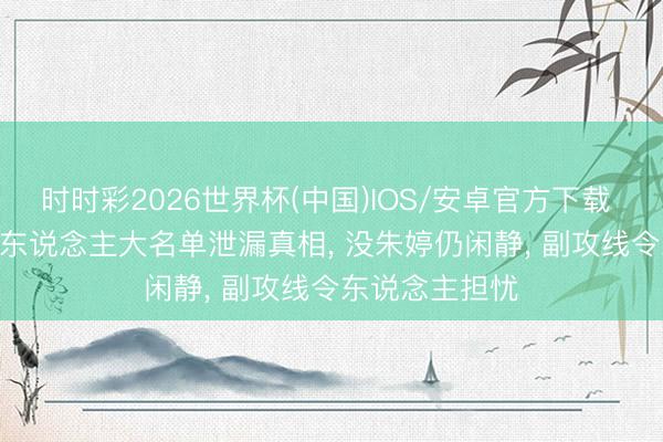时时彩2026世界杯(中国)IOS/安卓官方下载 中国女排 30 东说念主大名单泄漏真相， 没朱婷仍闲静， 副攻线令东说念主担忧