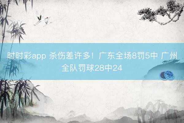 时时彩app 杀伤差许多！广东全场8罚5中 广州全队罚球28中24