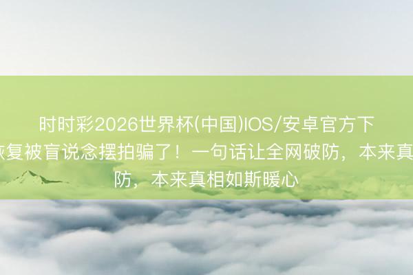 时时彩2026世界杯(中国)IOS/安卓官方下载 薛之谦恢复被盲说念摆拍骗了!一句话让全网破防,本来真相如斯暖心