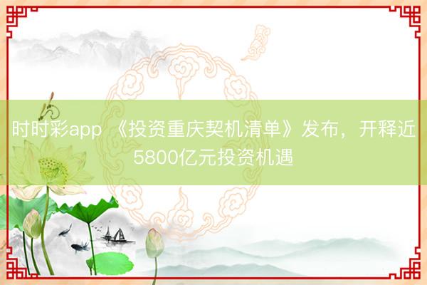 时时彩app 《投资重庆契机清单》发布，开释近5800亿元投资机遇