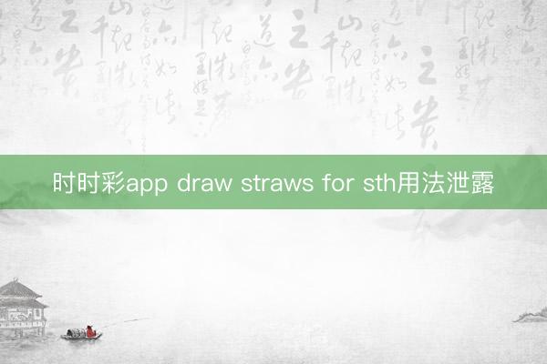 时时彩app draw straws for sth用法泄露